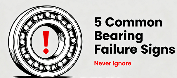 5 Common Bearing Failure Signs You Should Never Ignore
